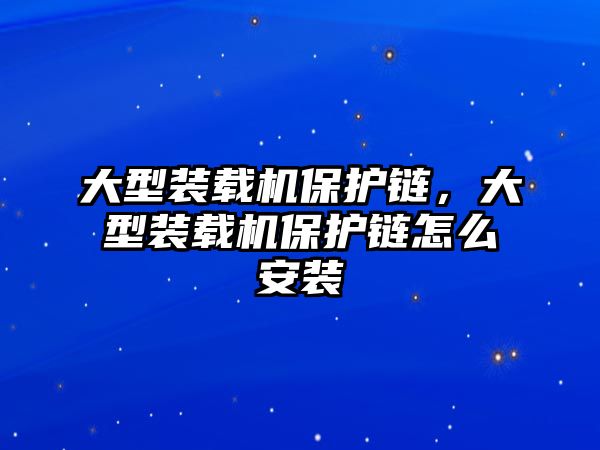 大型裝載機(jī)保護(hù)鏈，大型裝載機(jī)保護(hù)鏈怎么安裝