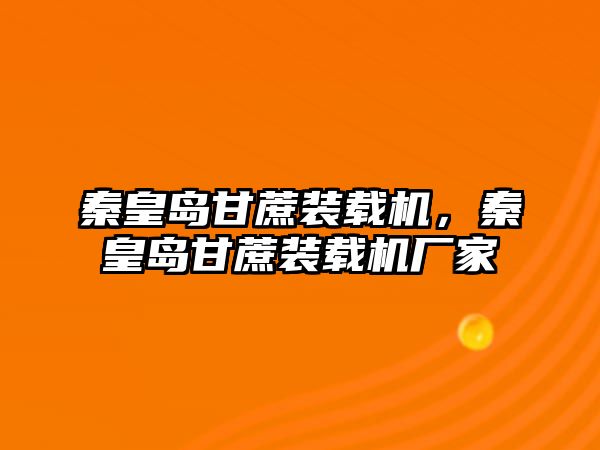 秦皇島甘蔗裝載機，秦皇島甘蔗裝載機廠家