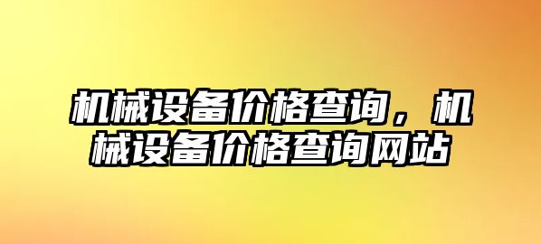 機械設(shè)備價格查詢，機械設(shè)備價格查詢網(wǎng)站