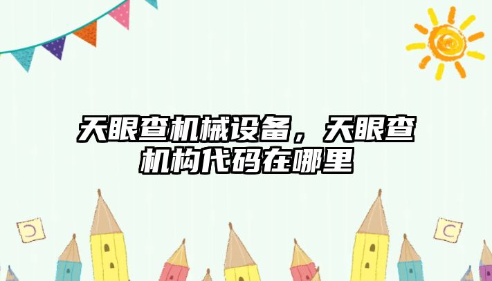 天眼查機械設(shè)備，天眼查機構(gòu)代碼在哪里