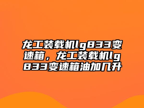 龍工裝載機(jī)lg833變速箱，龍工裝載機(jī)lg833變速箱油加幾升