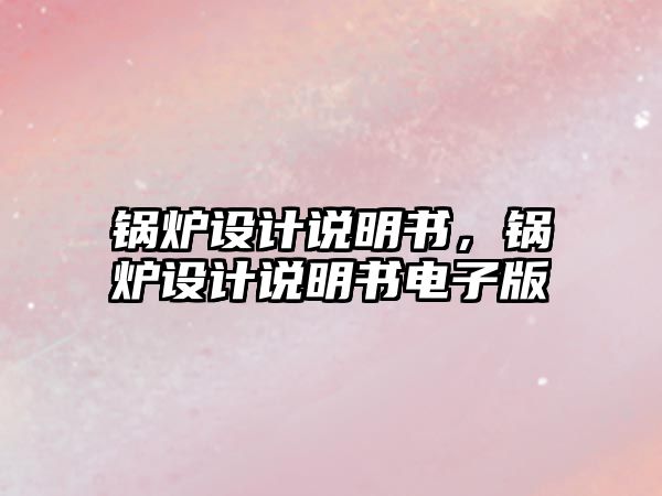 鍋爐設(shè)計(jì)說明書，鍋爐設(shè)計(jì)說明書電子版