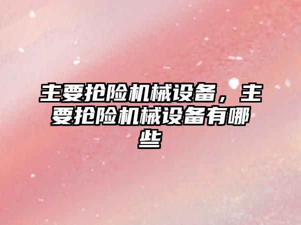 主要搶險機械設備，主要搶險機械設備有哪些