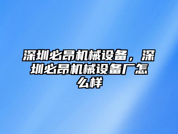 深圳必昂機(jī)械設(shè)備，深圳必昂機(jī)械設(shè)備廠怎么樣