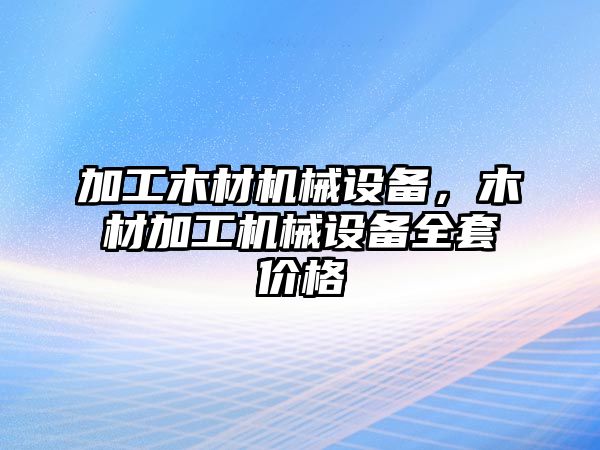 加工木材機械設備，木材加工機械設備全套價格