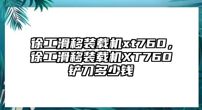 徐工滑移裝載機(jī)xt760，徐工滑移裝載機(jī)XT760鏟刀多少錢(qián)