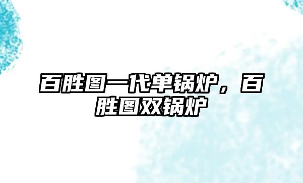 百勝圖一代單鍋爐，百勝圖雙鍋爐