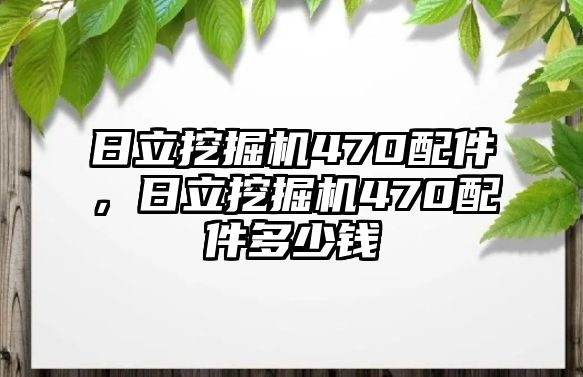 日立挖掘機470配件，日立挖掘機470配件多少錢