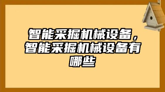 智能采掘機械設備，智能采掘機械設備有哪些