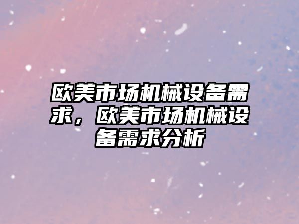 歐美市場機械設(shè)備需求，歐美市場機械設(shè)備需求分析