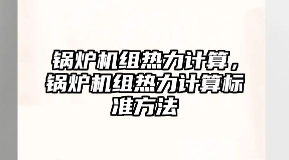 鍋爐機組熱力計算，鍋爐機組熱力計算標準方法