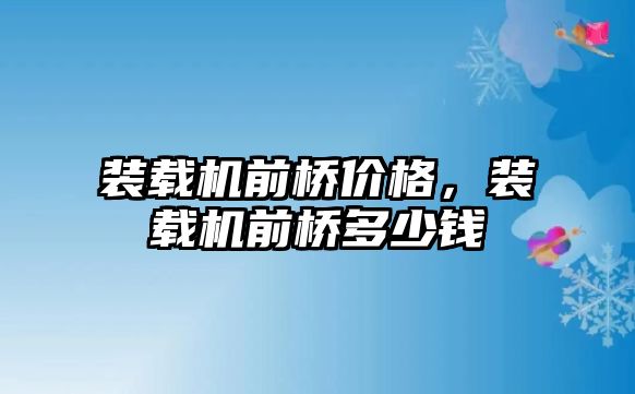 裝載機前橋價格，裝載機前橋多少錢