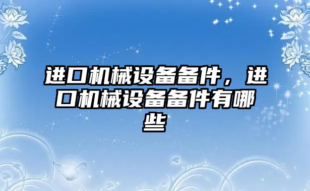 進口機械設備備件，進口機械設備備件有哪些