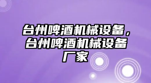 臺州啤酒機械設備，臺州啤酒機械設備廠家