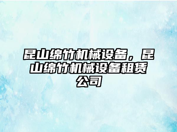 昆山綿竹機(jī)械設(shè)備，昆山綿竹機(jī)械設(shè)備租賃公司