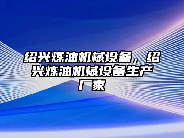 紹興煉油機(jī)械設(shè)備，紹興煉油機(jī)械設(shè)備生產(chǎn)廠家