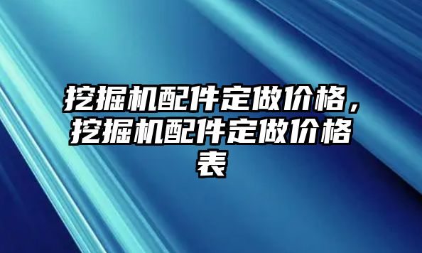 挖掘機(jī)配件定做價(jià)格，挖掘機(jī)配件定做價(jià)格表