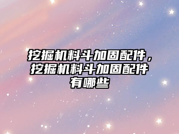 挖掘機(jī)料斗加固配件，挖掘機(jī)料斗加固配件有哪些