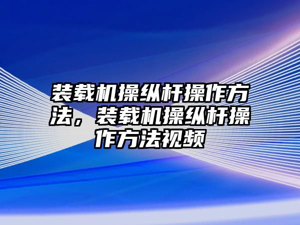 裝載機(jī)操縱桿操作方法，裝載機(jī)操縱桿操作方法視頻