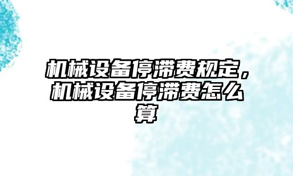 機(jī)械設(shè)備停滯費(fèi)規(guī)定，機(jī)械設(shè)備停滯費(fèi)怎么算