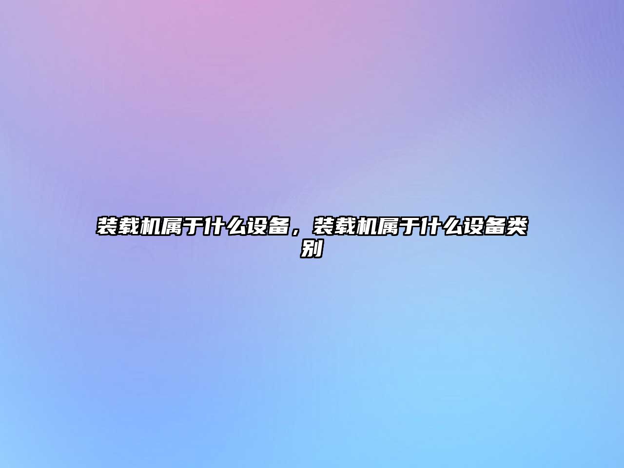 裝載機(jī)屬于什么設(shè)備，裝載機(jī)屬于什么設(shè)備類(lèi)別