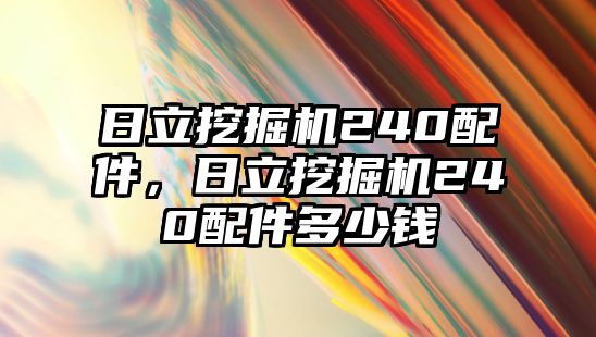 日立挖掘機(jī)240配件，日立挖掘機(jī)240配件多少錢