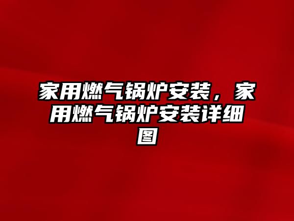 家用燃氣鍋爐安裝，家用燃氣鍋爐安裝詳細圖