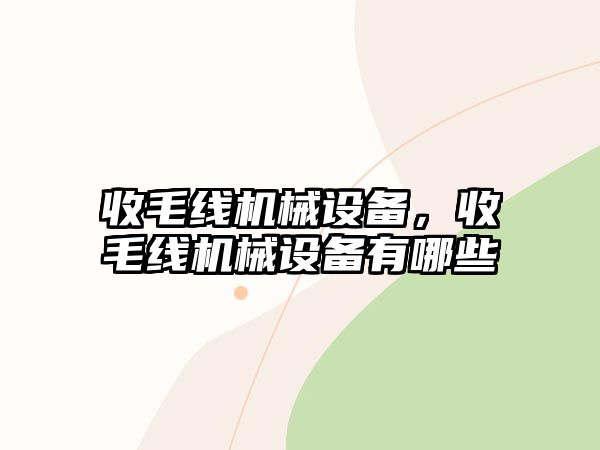 收毛線機(jī)械設(shè)備，收毛線機(jī)械設(shè)備有哪些