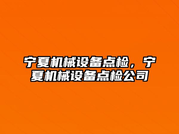 寧夏機械設備點檢，寧夏機械設備點檢公司