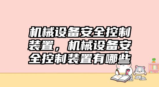 機(jī)械設(shè)備安全控制裝置，機(jī)械設(shè)備安全控制裝置有哪些