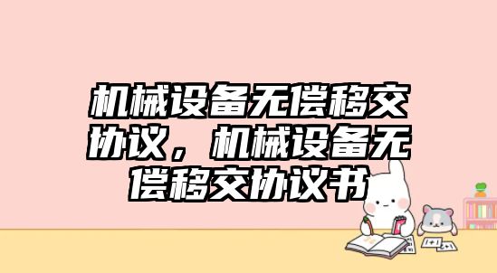 機械設(shè)備無償移交協(xié)議，機械設(shè)備無償移交協(xié)議書