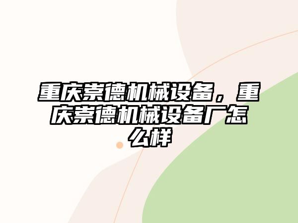 重慶崇德機械設備，重慶崇德機械設備廠怎么樣