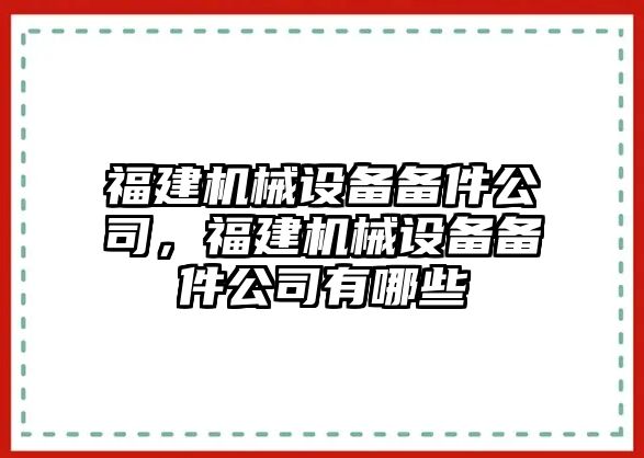 福建機(jī)械設(shè)備備件公司，福建機(jī)械設(shè)備備件公司有哪些