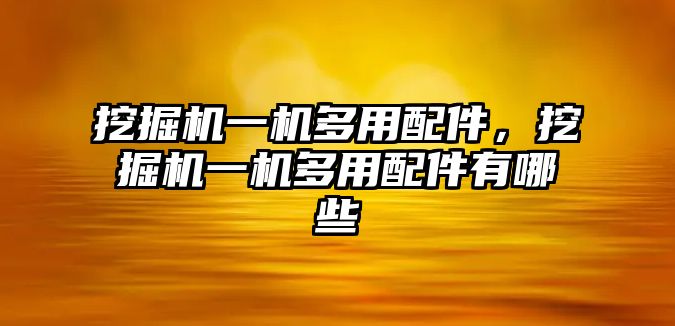 挖掘機一機多用配件，挖掘機一機多用配件有哪些