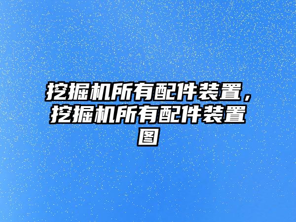 挖掘機所有配件裝置，挖掘機所有配件裝置圖