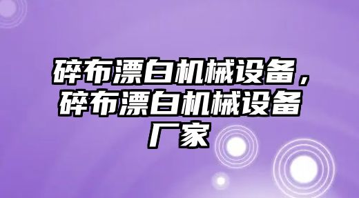 碎布漂白機(jī)械設(shè)備，碎布漂白機(jī)械設(shè)備廠家