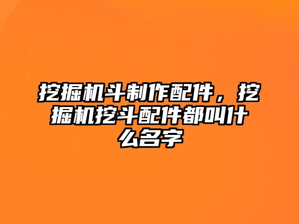 挖掘機(jī)斗制作配件，挖掘機(jī)挖斗配件都叫什么名字