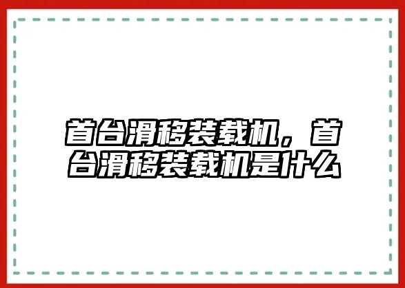 首臺(tái)滑移裝載機(jī)，首臺(tái)滑移裝載機(jī)是什么