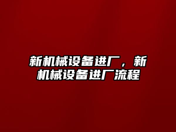 新機械設(shè)備進廠，新機械設(shè)備進廠流程