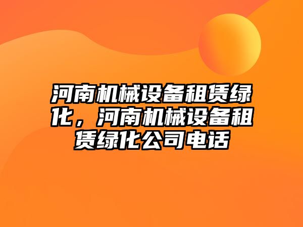 河南機械設備租賃綠化，河南機械設備租賃綠化公司電話