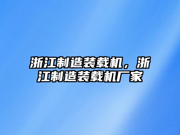 浙江制造裝載機，浙江制造裝載機廠家