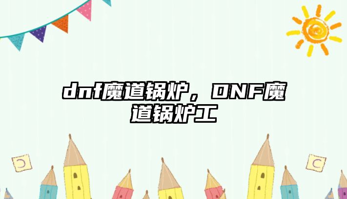 dnf魔道鍋爐，DNF魔道鍋爐工