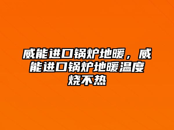 威能進口鍋爐地暖，威能進口鍋爐地暖溫度燒不熱