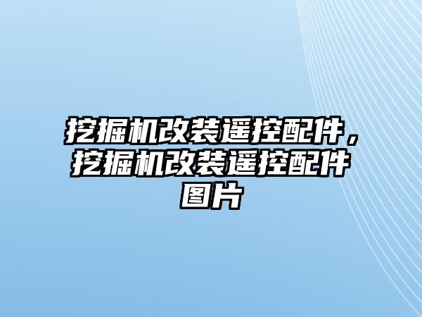 挖掘機改裝遙控配件，挖掘機改裝遙控配件圖片