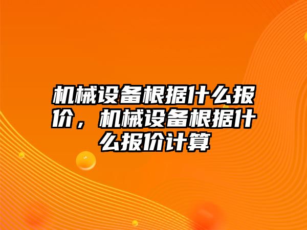 機械設備根據(jù)什么報價，機械設備根據(jù)什么報價計算