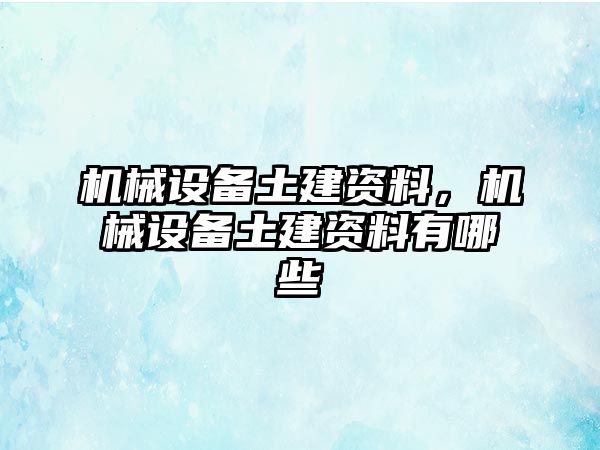 機(jī)械設(shè)備土建資料，機(jī)械設(shè)備土建資料有哪些