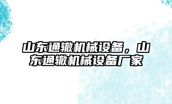 山東通轍機(jī)械設(shè)備，山東通轍機(jī)械設(shè)備廠家