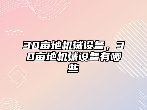 30畝地機械設備，30畝地機械設備有哪些