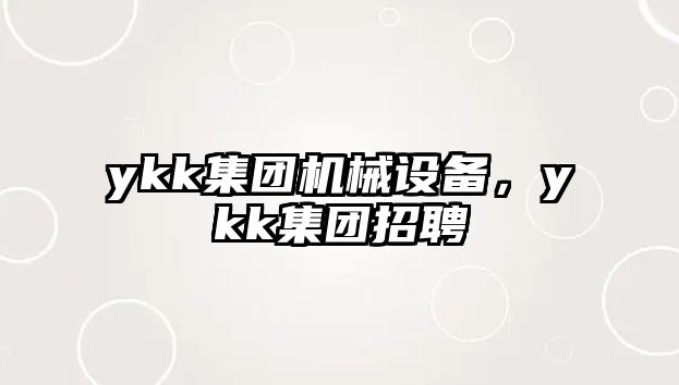 ykk集團(tuán)機(jī)械設(shè)備，ykk集團(tuán)招聘