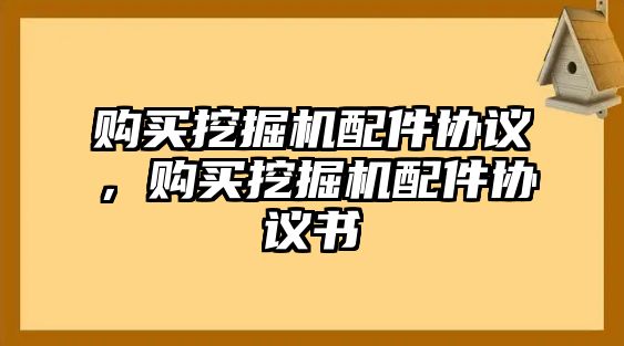 購買挖掘機配件協(xié)議，購買挖掘機配件協(xié)議書